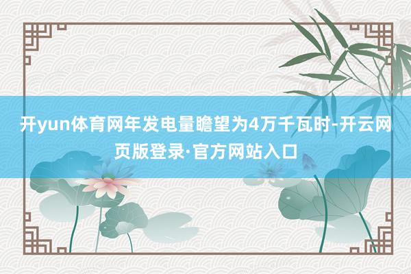开yun体育网年发电量瞻望为4万千瓦时-开云网页版登录·官方网站入口
