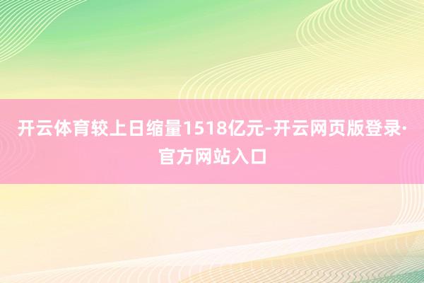 开云体育较上日缩量1518亿元-开云网页版登录·官方网站入口