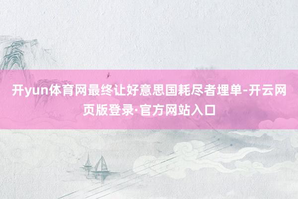开yun体育网最终让好意思国耗尽者埋单-开云网页版登录·官方网站入口