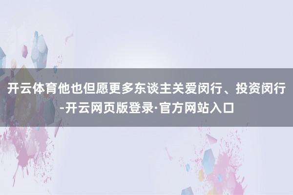 开云体育他也但愿更多东谈主关爱闵行、投资闵行-开云网页版登录·官方网站入口