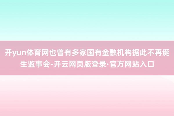 开yun体育网也曾有多家国有金融机构据此不再诞生监事会-开云网页版登录·官方网站入口