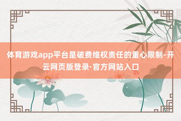 体育游戏app平台是破费维权责任的重心限制-开云网页版登录·官方网站入口